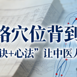 经络穴位背到哭？这套方法让你彻底破局